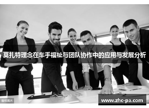 莫扎特理念在车手福祉与团队协作中的应用与发展分析 莫扎特理念在车手福祉与团队协作中的应用与发展分析