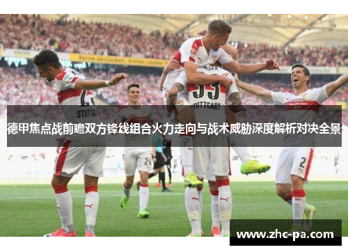 德甲焦点战前瞻双方锋线组合火力走向与战术威胁深度解析对决全景 德甲焦点战前瞻双方锋线组合火力走向与战术威胁深度解析对决全景