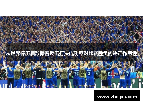 从世界杯历届数据看反击打法成功率对比赛胜负的决定作用性 从世界杯历届数据看反击打法成功率对比赛胜负的决定作用性