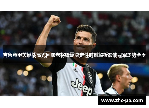 吉鲁意甲关键战高光回顾老将锋霸决定性时刻解析影响冠军走势全季