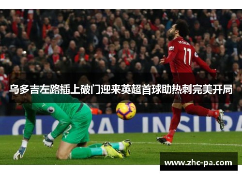 乌多吉左路插上破门迎来英超首球助热刺完美开局 乌多吉左路插上破门迎来英超首球助热刺完美开局