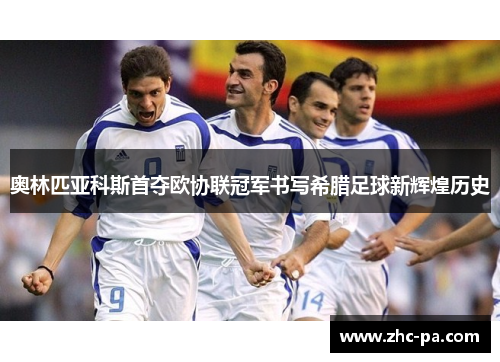 奥林匹亚科斯首夺欧协联冠军书写希腊足球新辉煌历史 奥林匹亚科斯首夺欧协联冠军书写希腊足球新辉煌历史