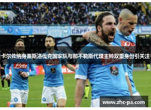 卡尔佐纳身兼斯洛伐克国家队与那不勒斯代理主帅双重身份引关注